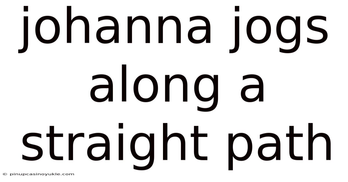 Johanna Jogs Along A Straight Path