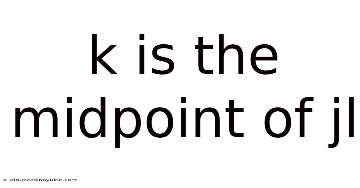 K Is The Midpoint Of Jl