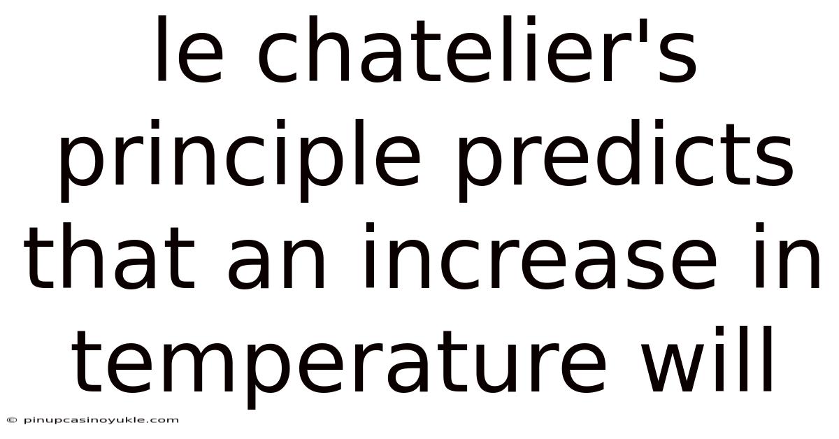 Le Chatelier's Principle Predicts That An Increase In Temperature Will