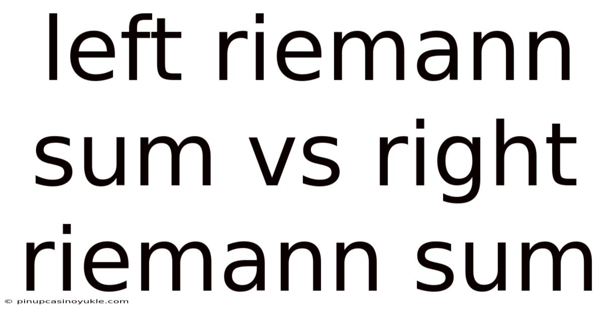 Left Riemann Sum Vs Right Riemann Sum