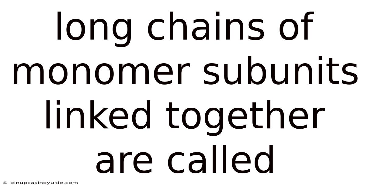 Long Chains Of Monomer Subunits Linked Together Are Called