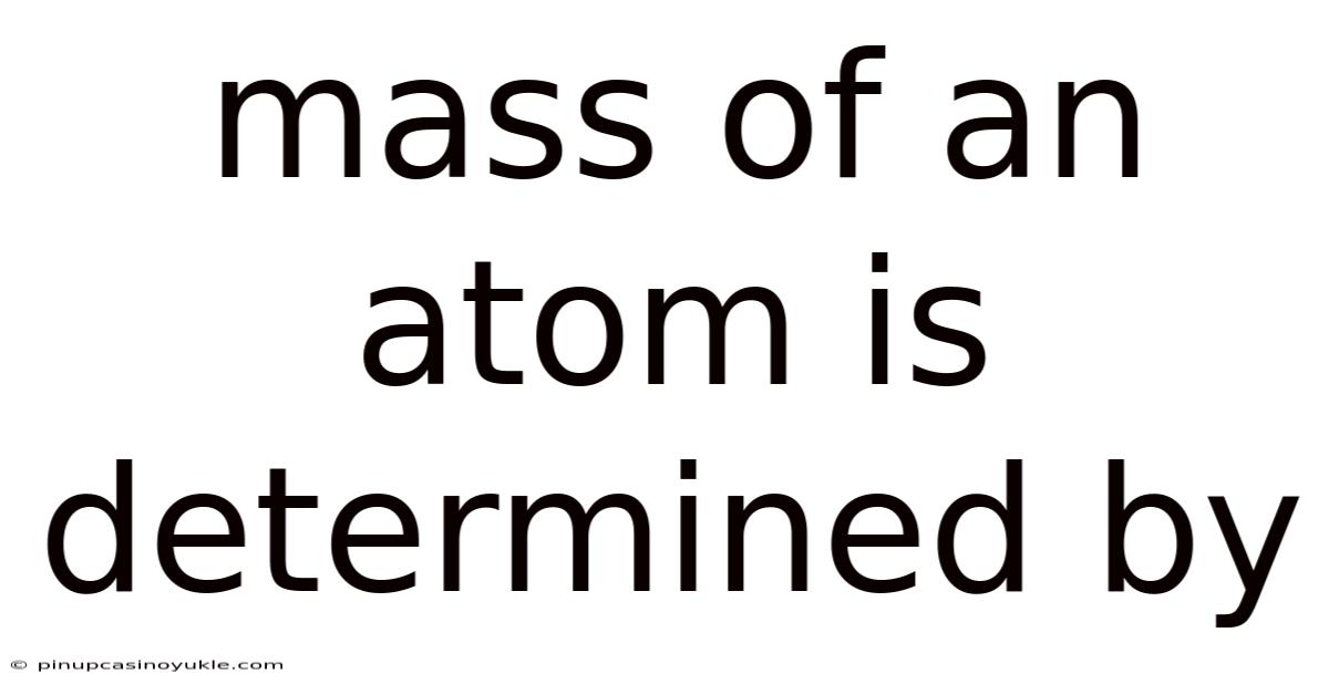 Mass Of An Atom Is Determined By
