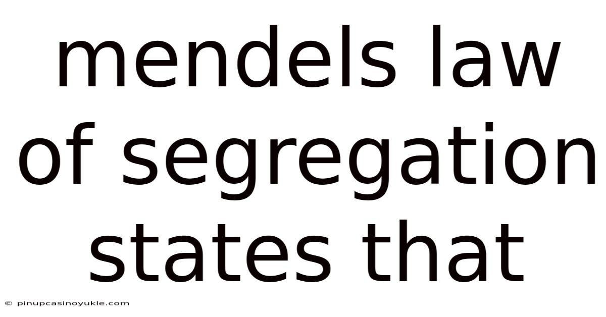 Mendels Law Of Segregation States That
