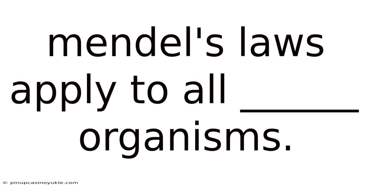 Mendel's Laws Apply To All ______ Organisms.