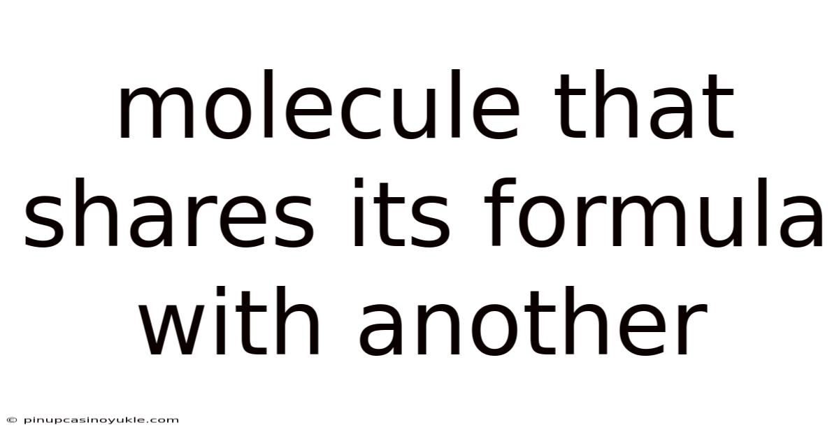 Molecule That Shares Its Formula With Another
