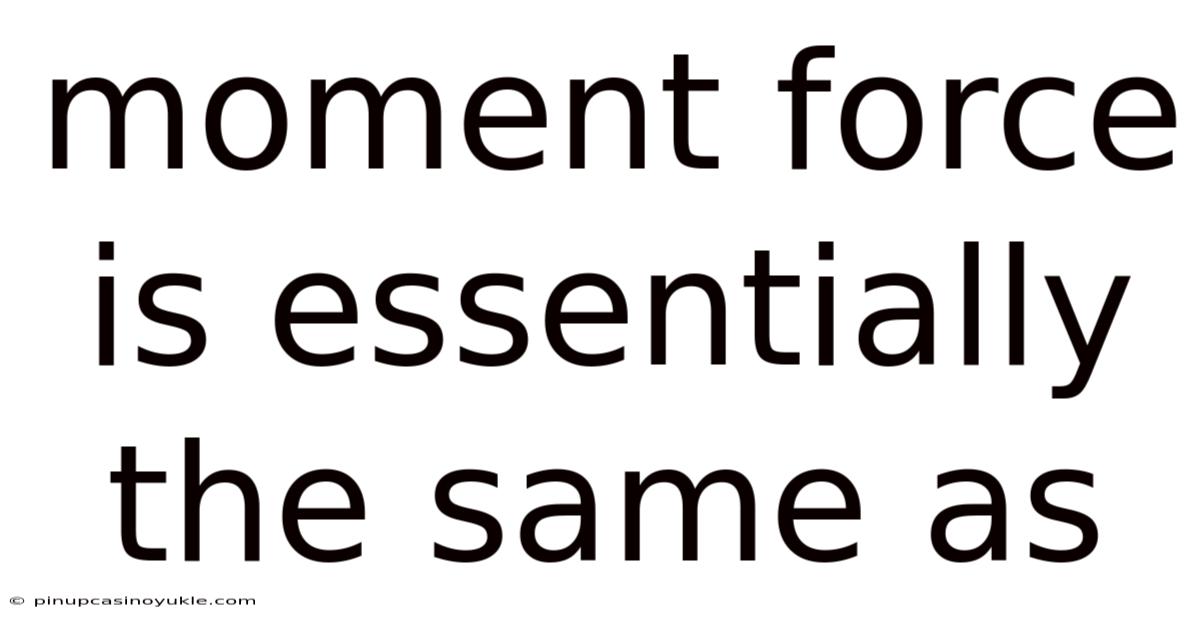 Moment Force Is Essentially The Same As