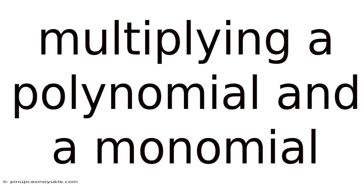Multiplying A Polynomial And A Monomial