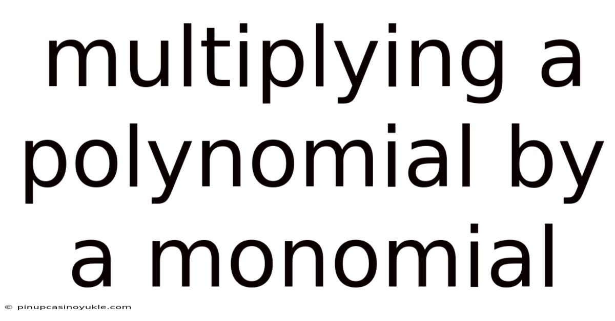Multiplying A Polynomial By A Monomial