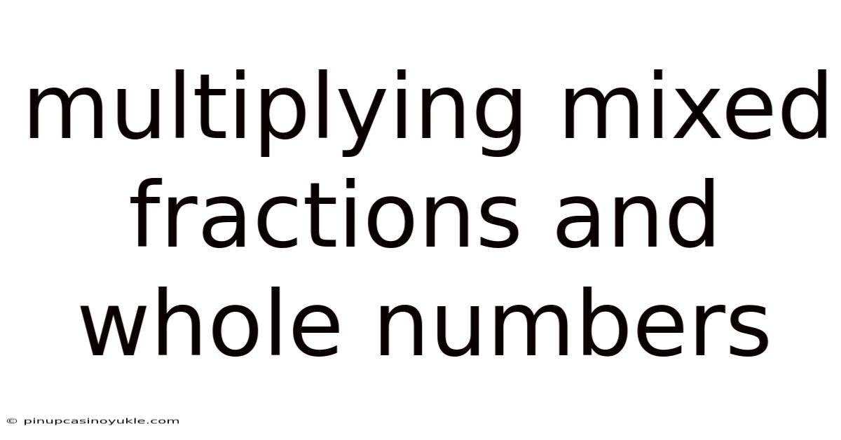 Multiplying Mixed Fractions And Whole Numbers
