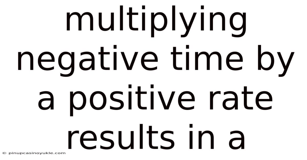 Multiplying Negative Time By A Positive Rate Results In A