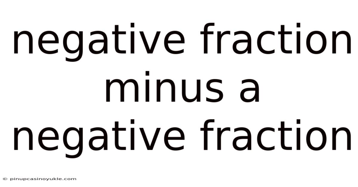 Negative Fraction Minus A Negative Fraction