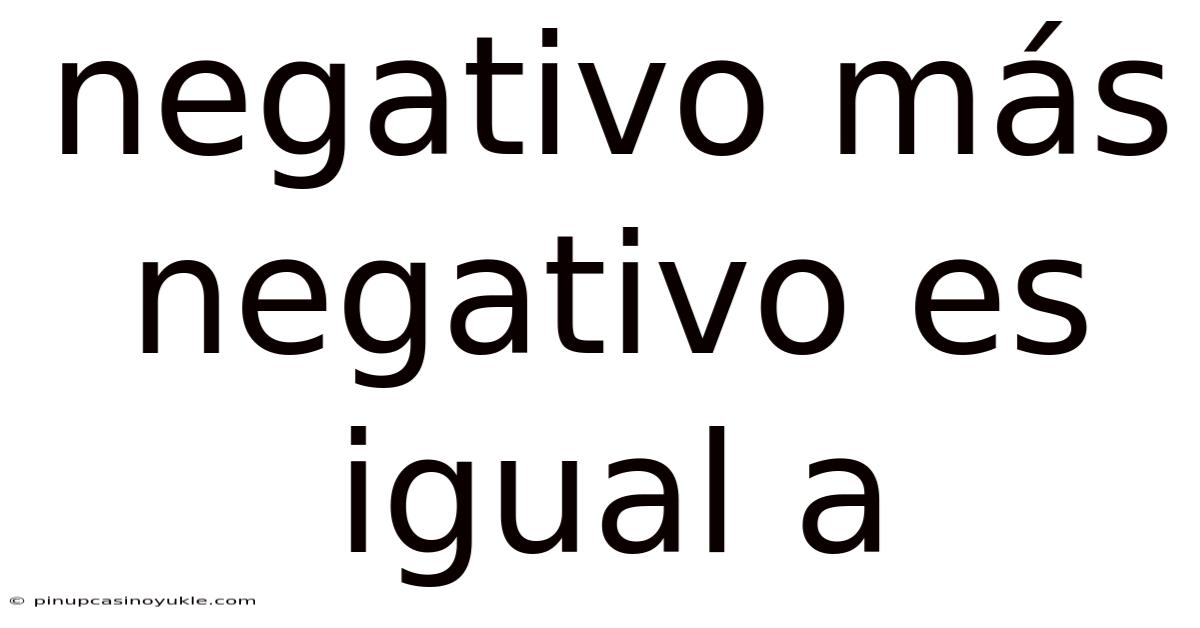 Negativo Más Negativo Es Igual A