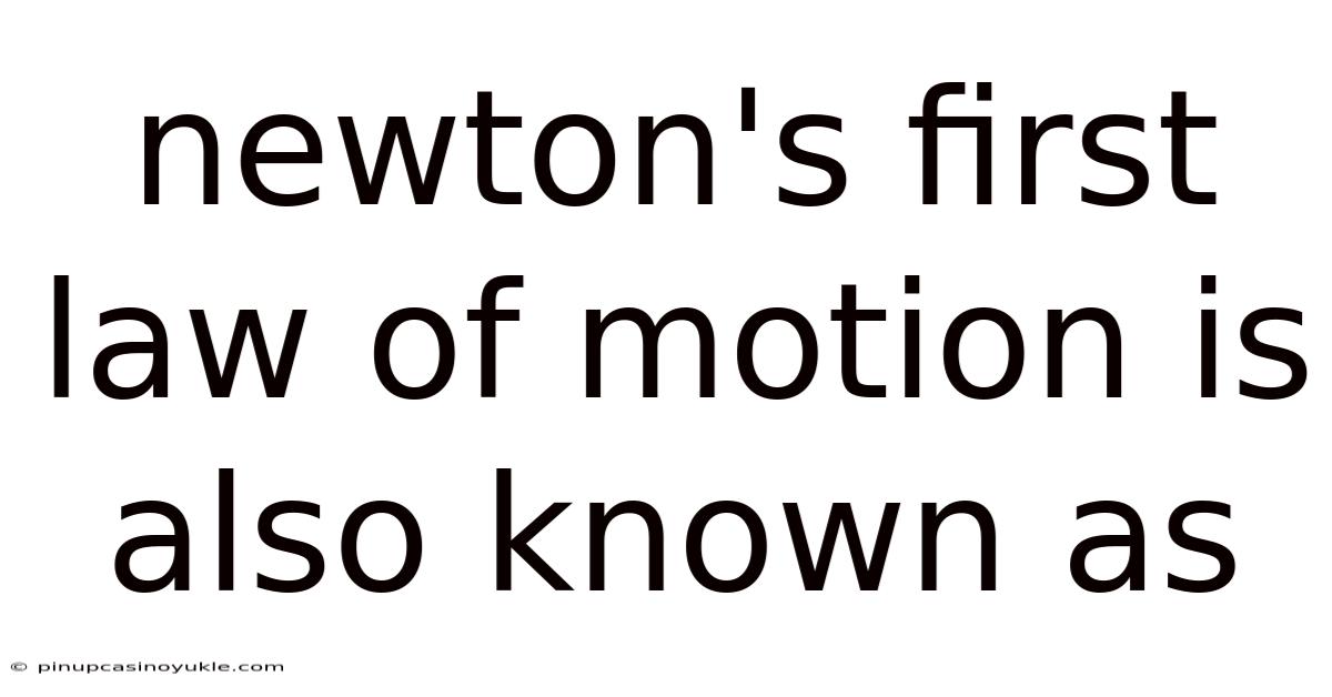 Newton's First Law Of Motion Is Also Known As