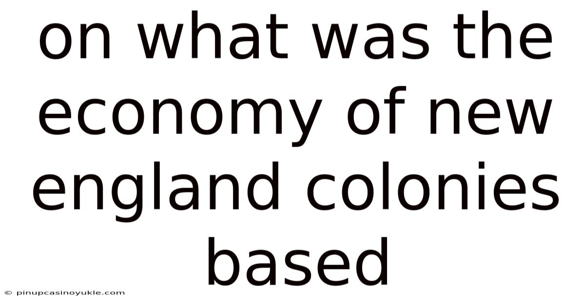 On What Was The Economy Of New England Colonies Based
