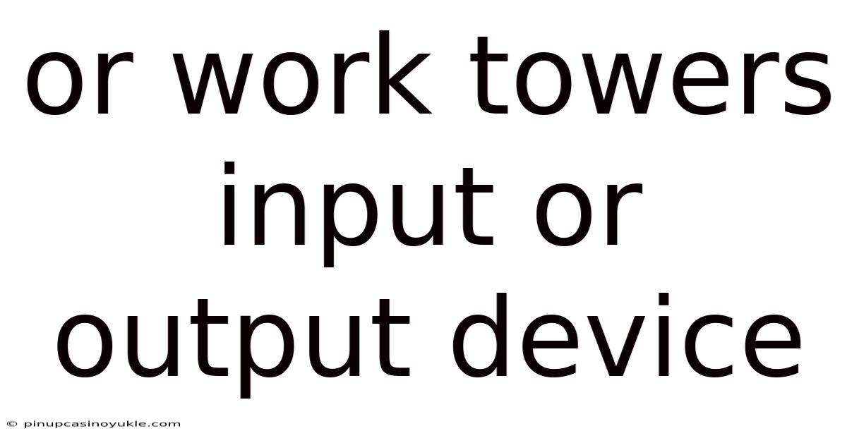Or Work Towers Input Or Output Device