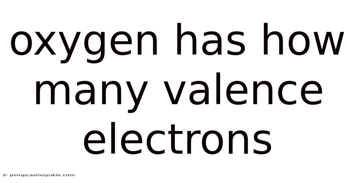 Oxygen Has How Many Valence Electrons