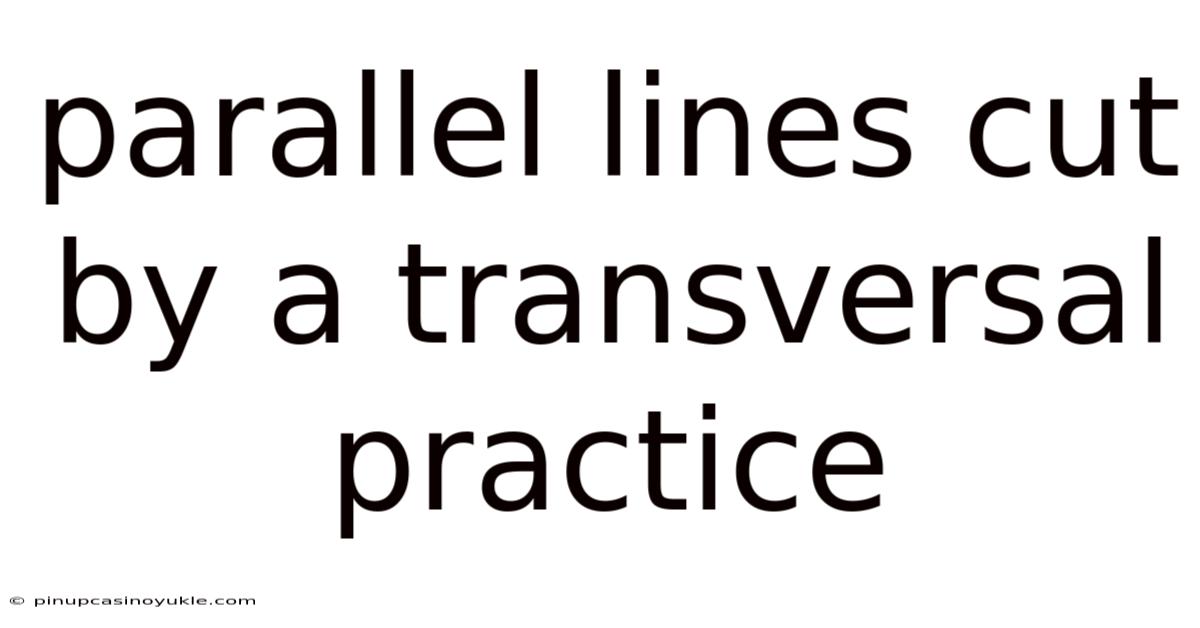 Parallel Lines Cut By A Transversal Practice