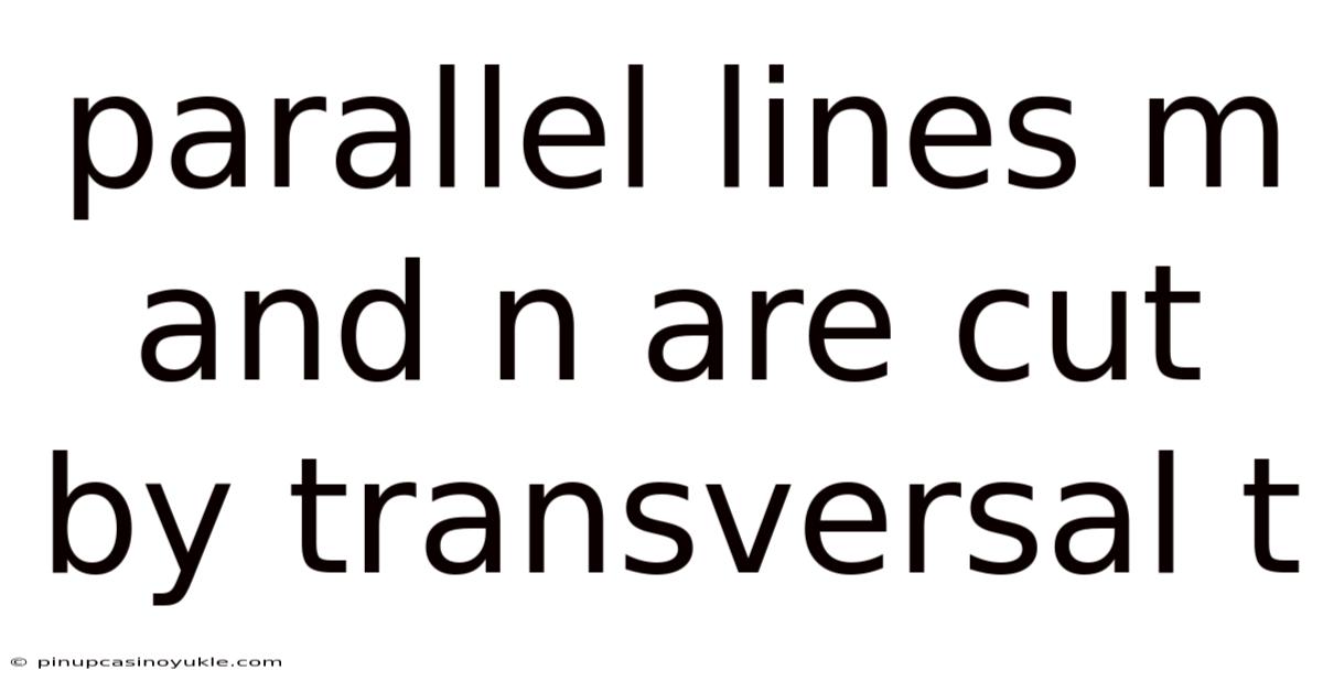 Parallel Lines M And N Are Cut By Transversal T