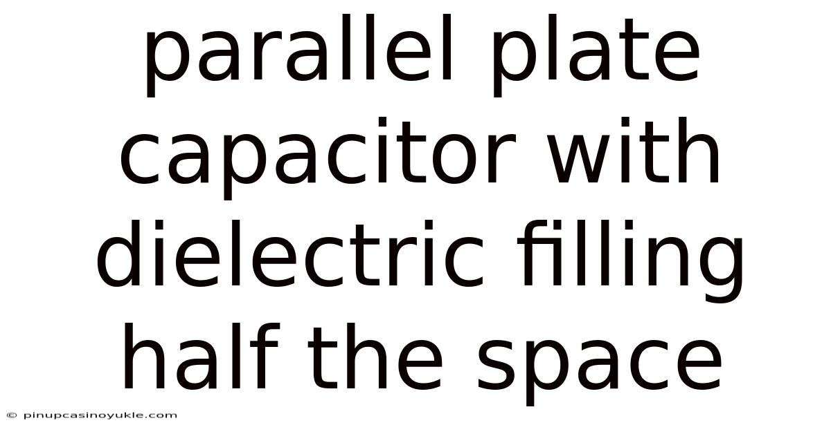 Parallel Plate Capacitor With Dielectric Filling Half The Space
