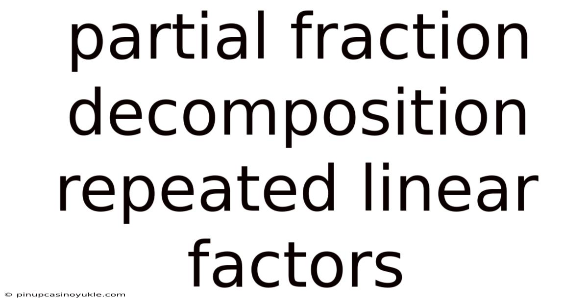 Partial Fraction Decomposition Repeated Linear Factors