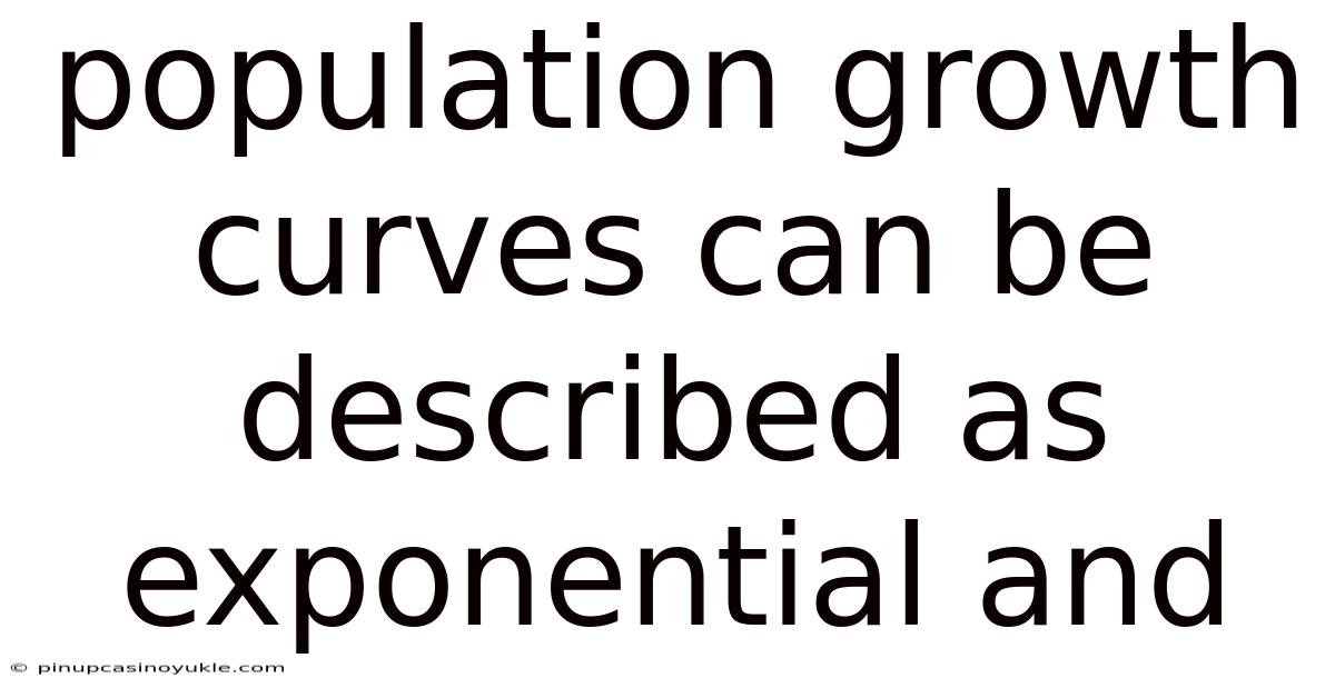 Population Growth Curves Can Be Described As Exponential And