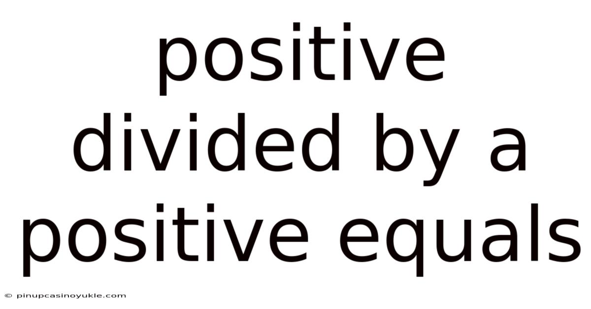 Positive Divided By A Positive Equals