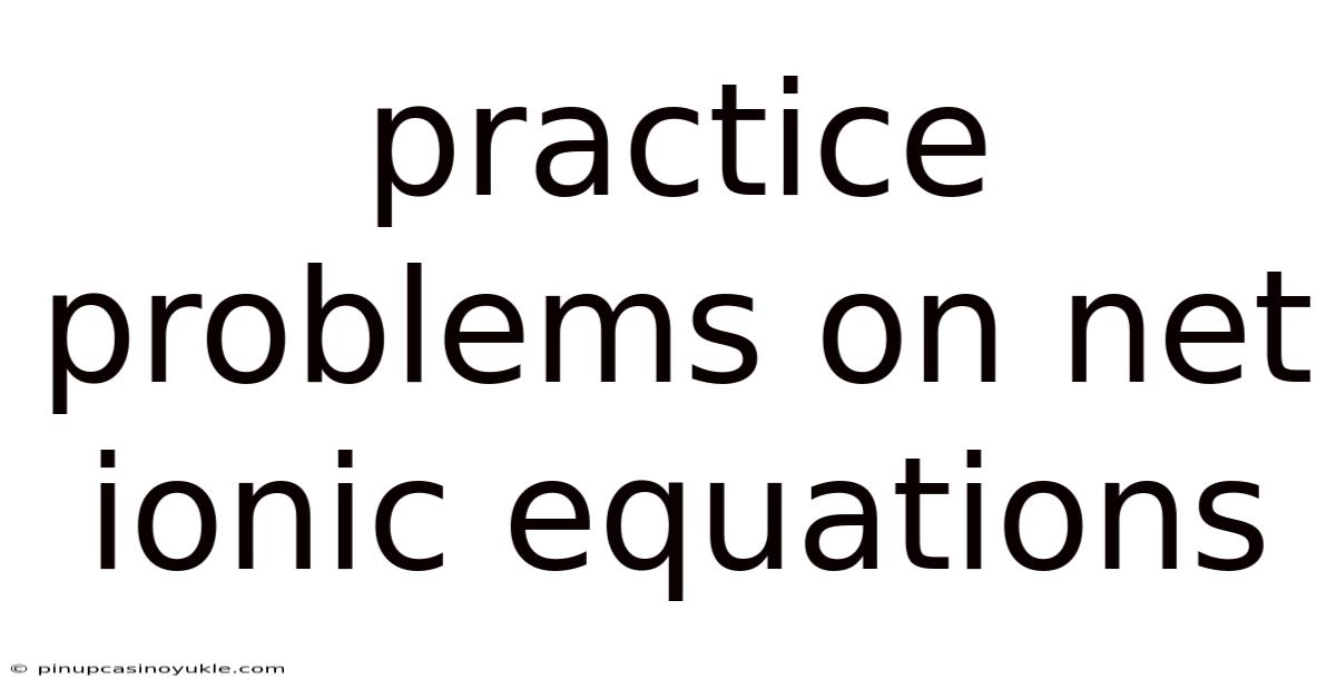 Practice Problems On Net Ionic Equations