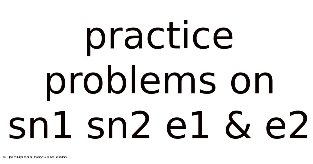 Practice Problems On Sn1 Sn2 E1 & E2