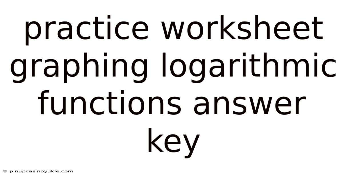 Practice Worksheet Graphing Logarithmic Functions Answer Key