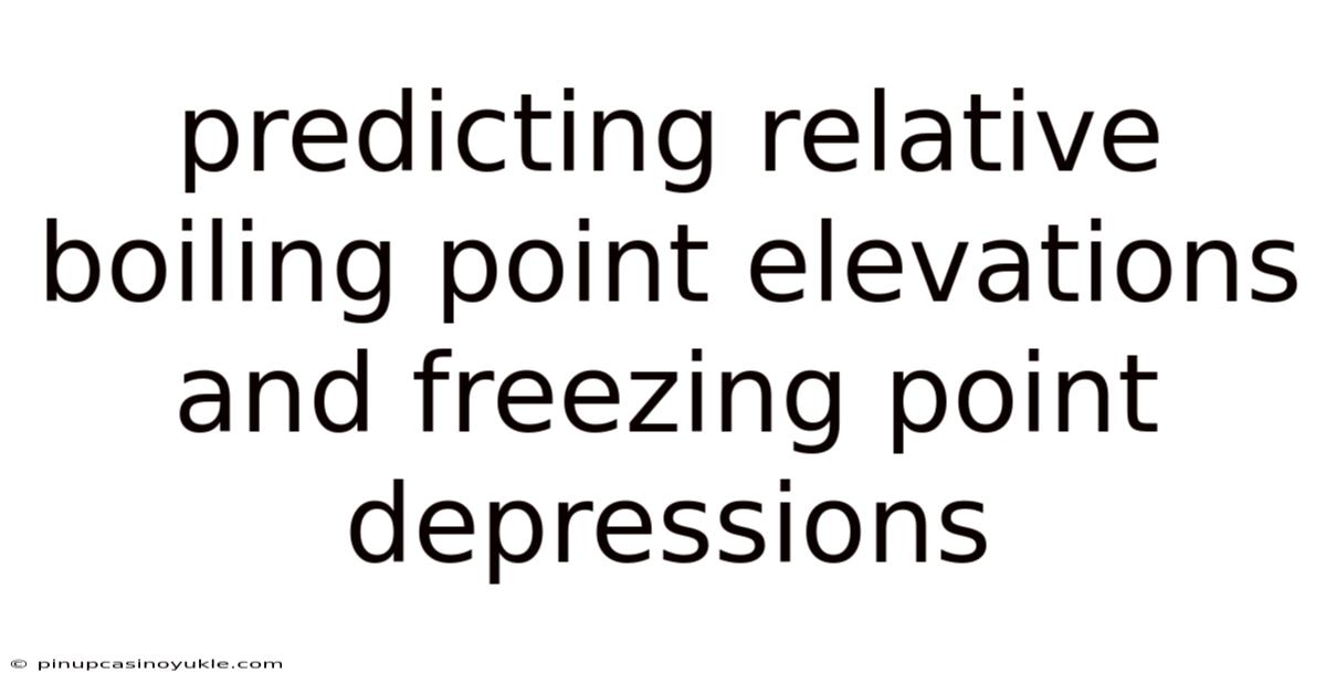 Predicting Relative Boiling Point Elevations And Freezing Point Depressions