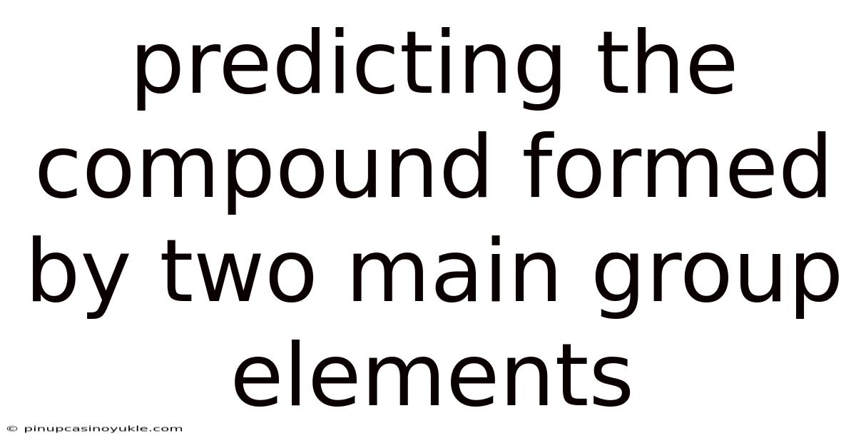Predicting The Compound Formed By Two Main Group Elements