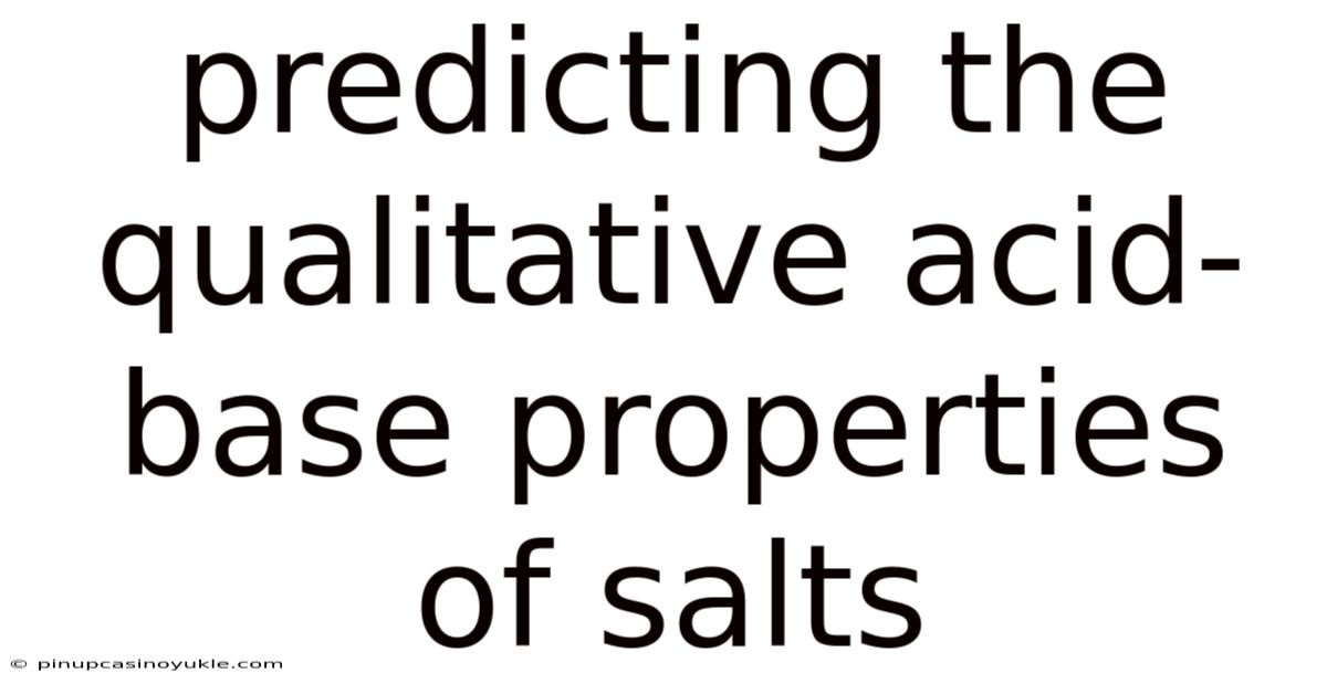 Predicting The Qualitative Acid-base Properties Of Salts