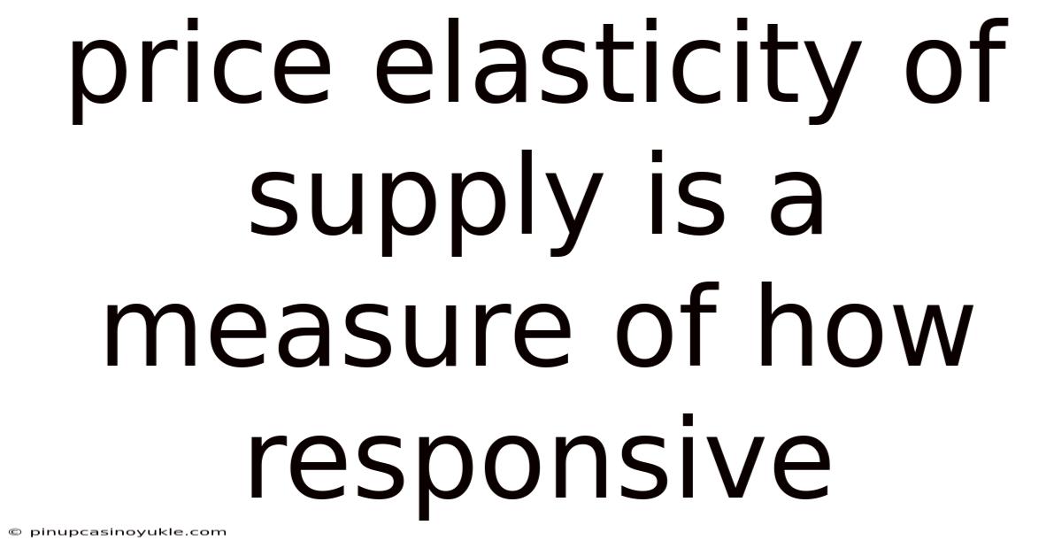 Price Elasticity Of Supply Is A Measure Of How Responsive