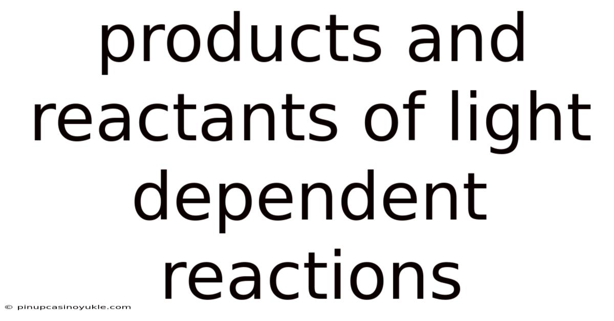 Products And Reactants Of Light Dependent Reactions