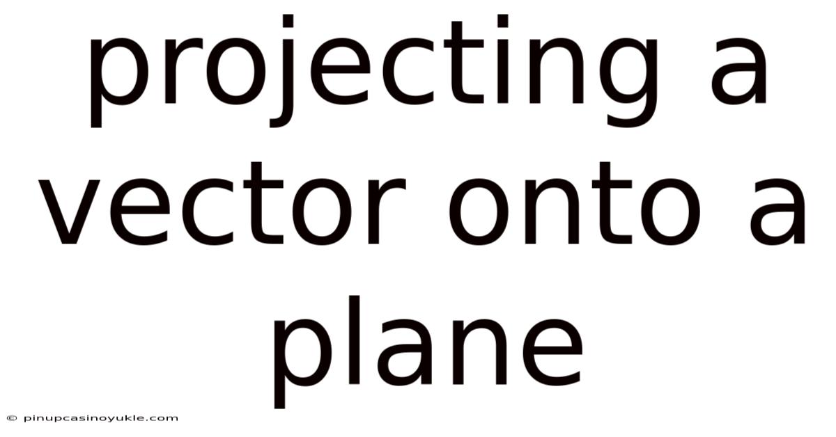 Projecting A Vector Onto A Plane