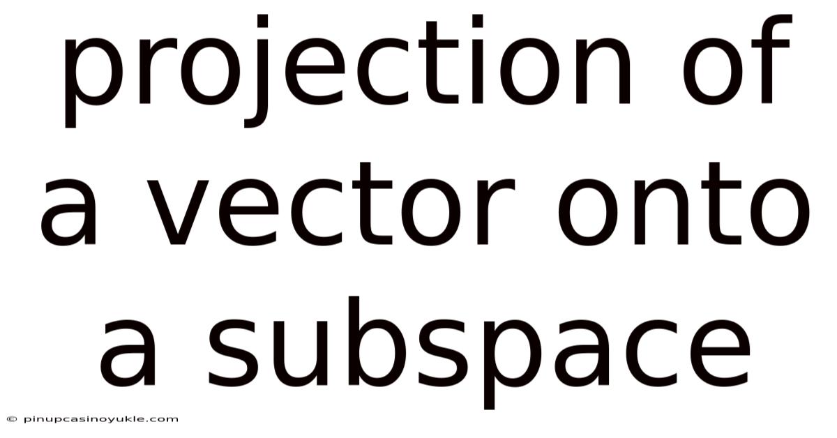 Projection Of A Vector Onto A Subspace