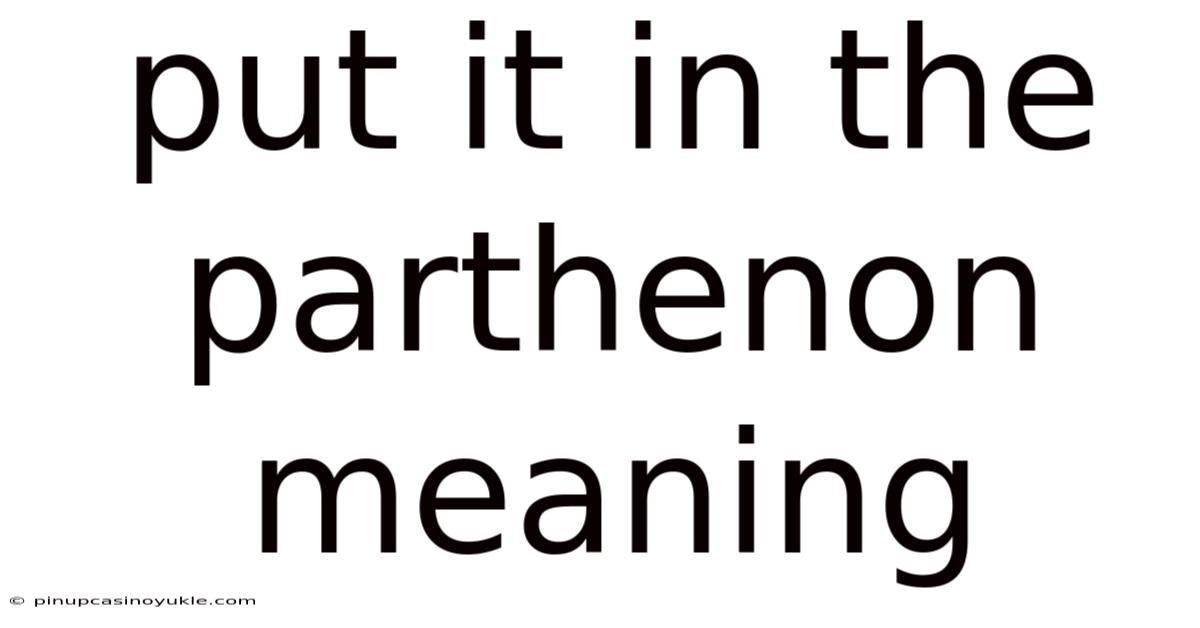 Put It In The Parthenon Meaning