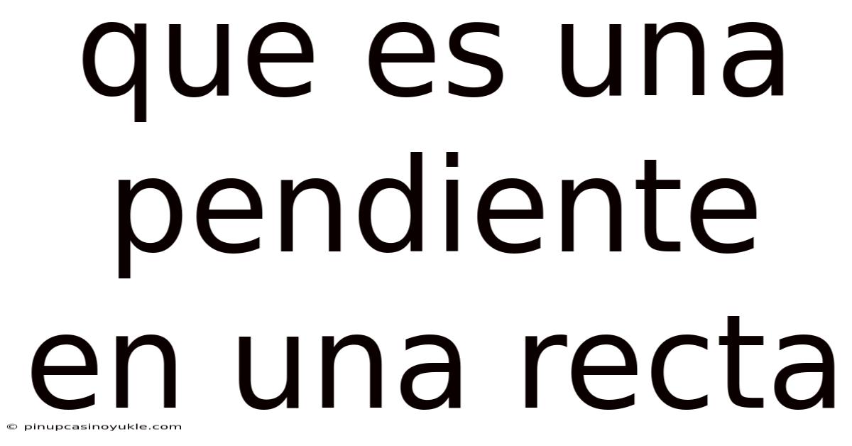 Que Es Una Pendiente En Una Recta