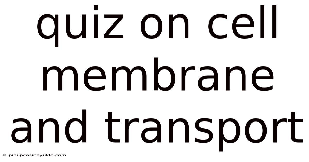 Quiz On Cell Membrane And Transport