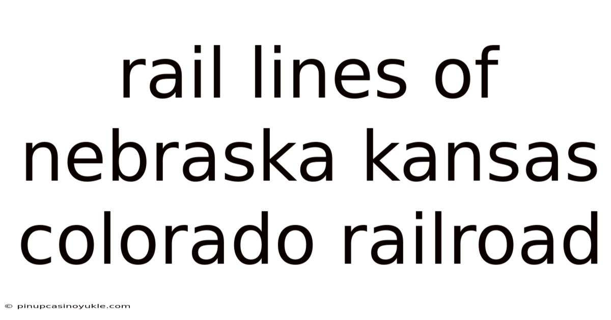 Rail Lines Of Nebraska Kansas Colorado Railroad