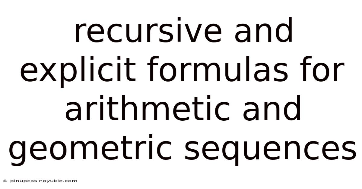 Recursive And Explicit Formulas For Arithmetic And Geometric Sequences
