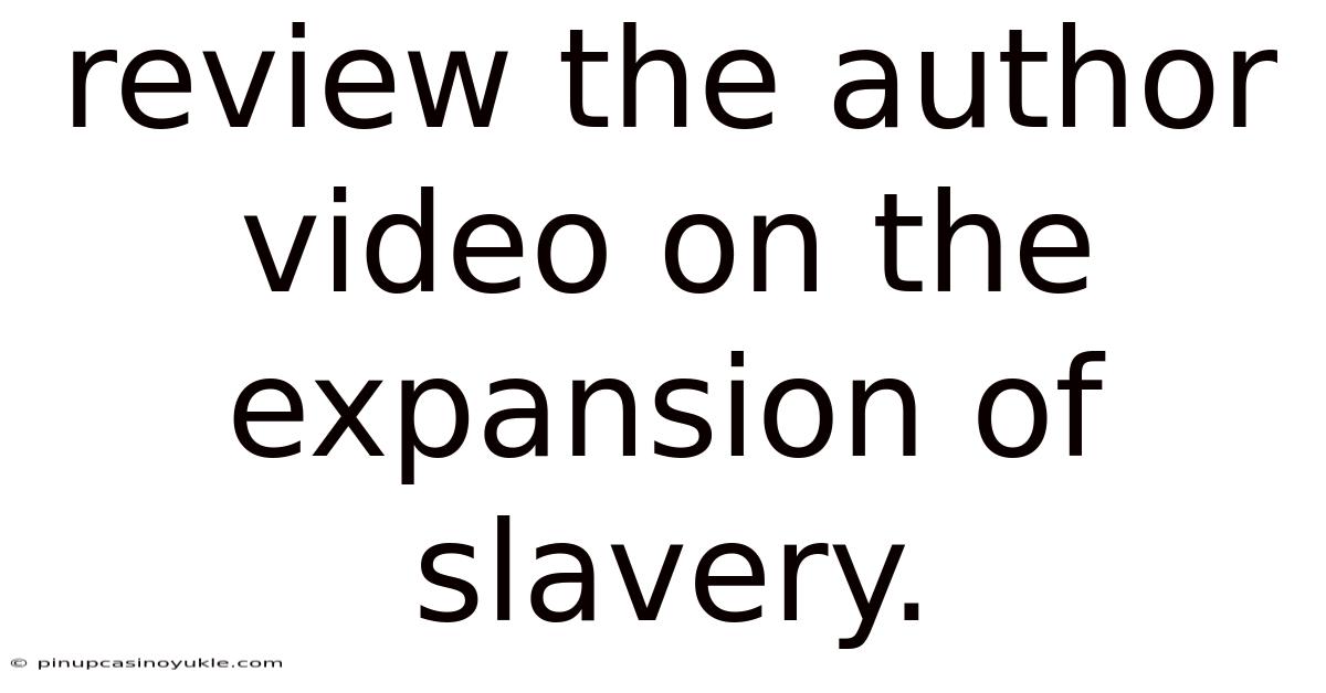 Review The Author Video On The Expansion Of Slavery.