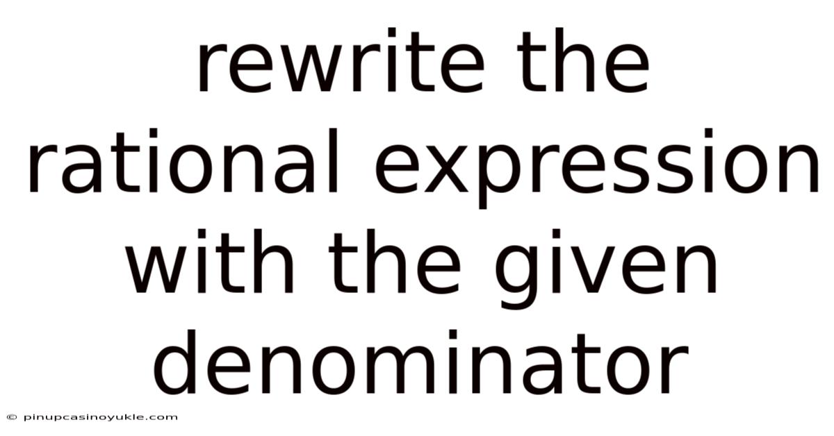 Rewrite The Rational Expression With The Given Denominator