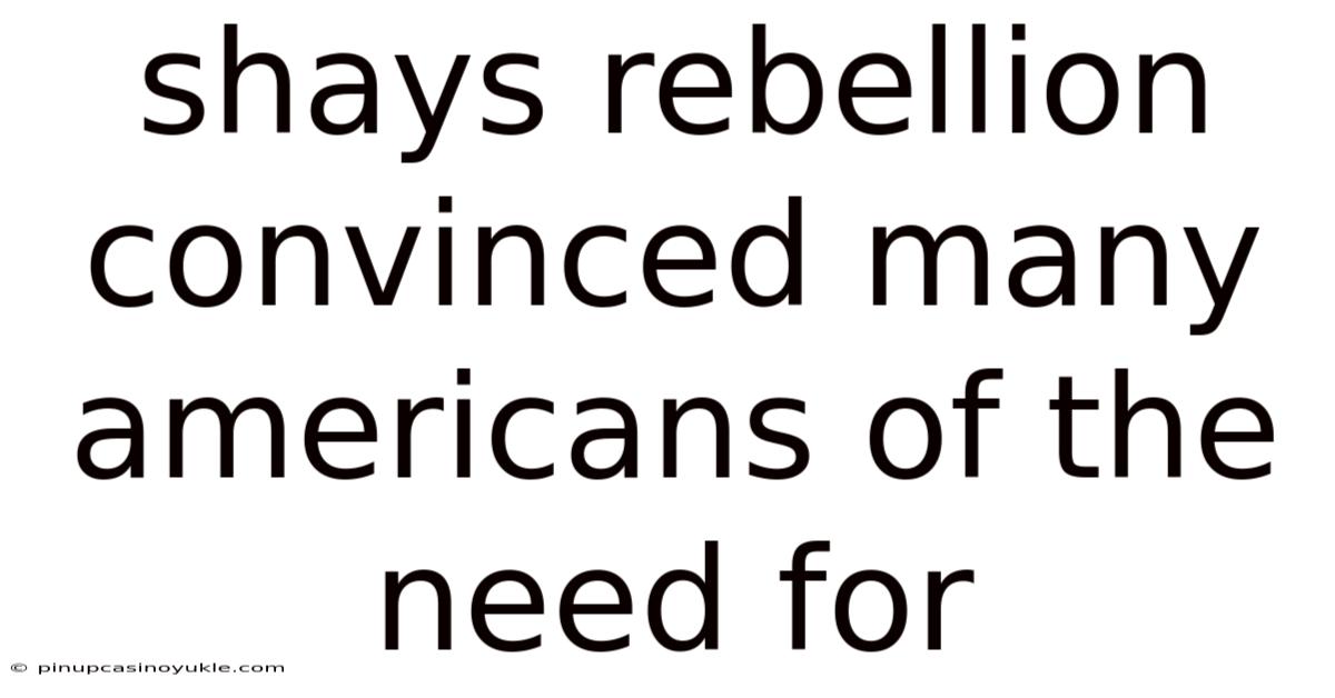 Shays Rebellion Convinced Many Americans Of The Need For