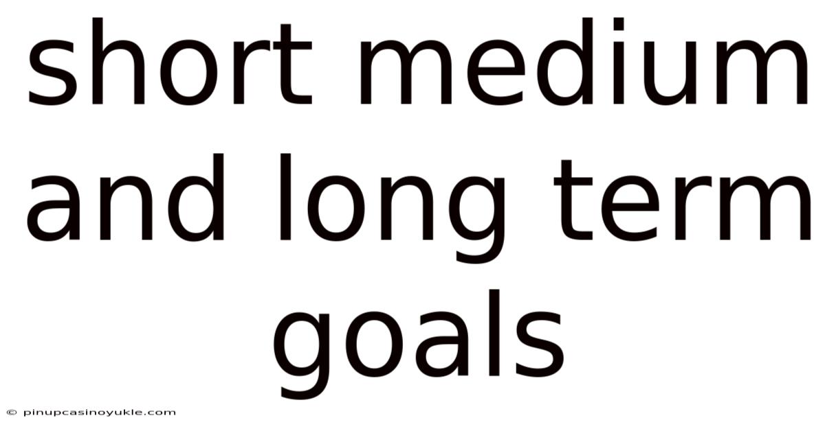 Short Medium And Long Term Goals