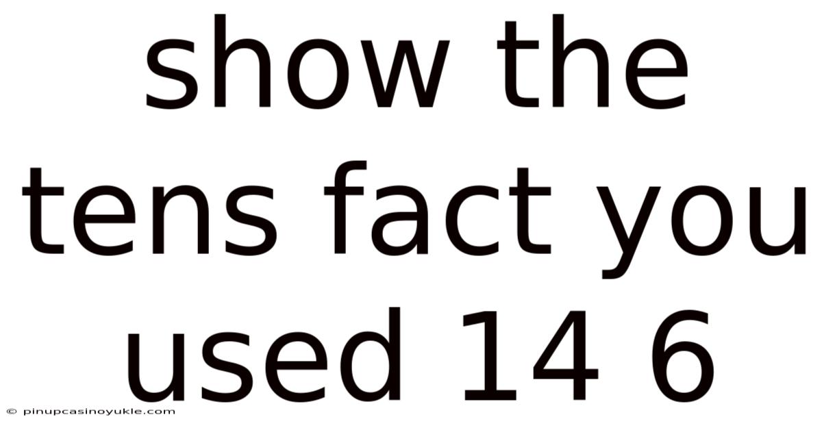 Show The Tens Fact You Used 14 6
