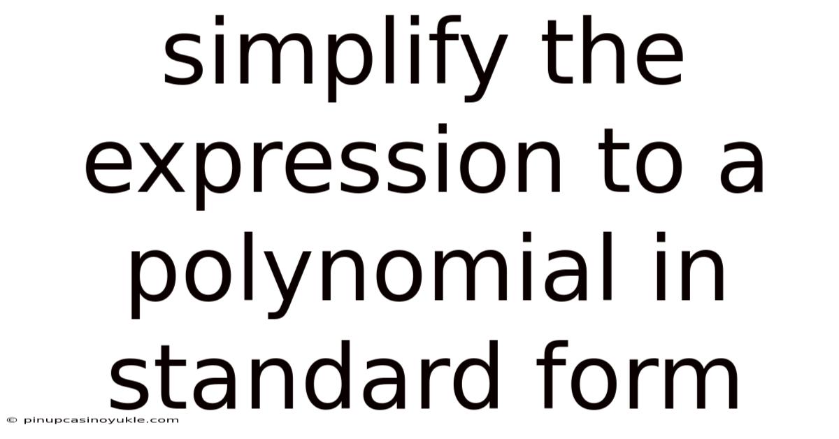Simplify The Expression To A Polynomial In Standard Form