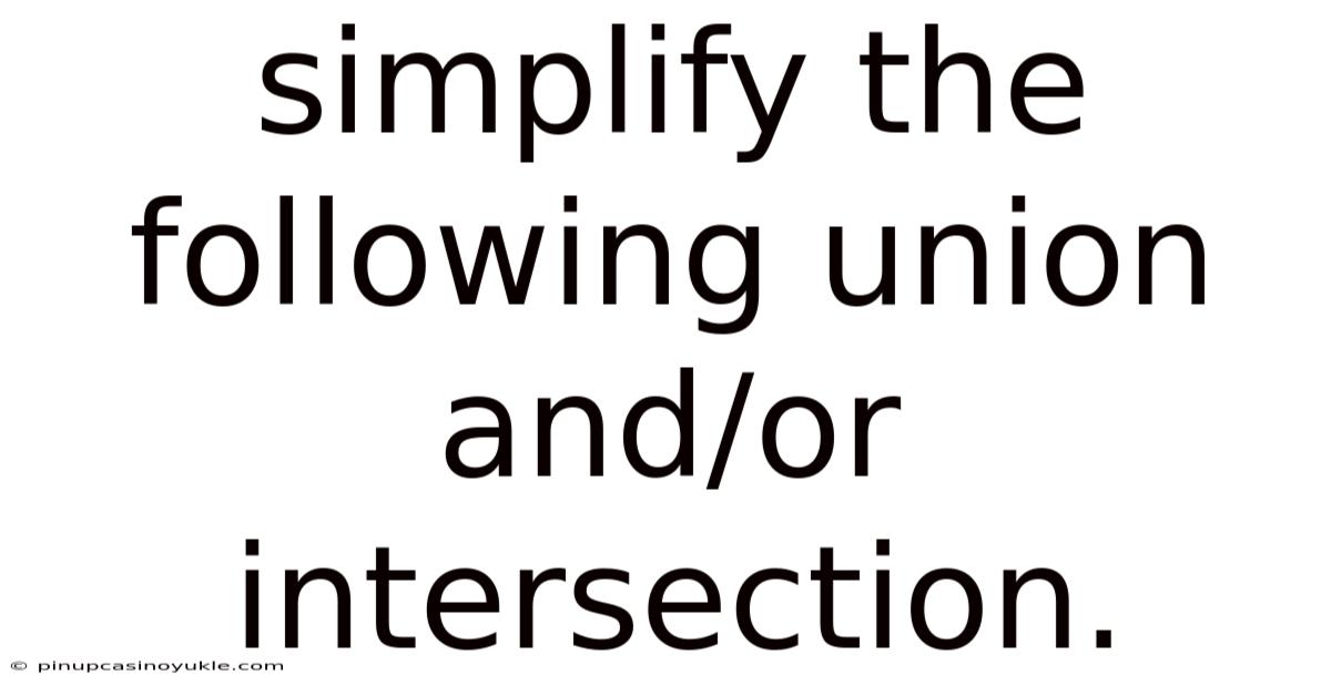 Simplify The Following Union And/or Intersection.
