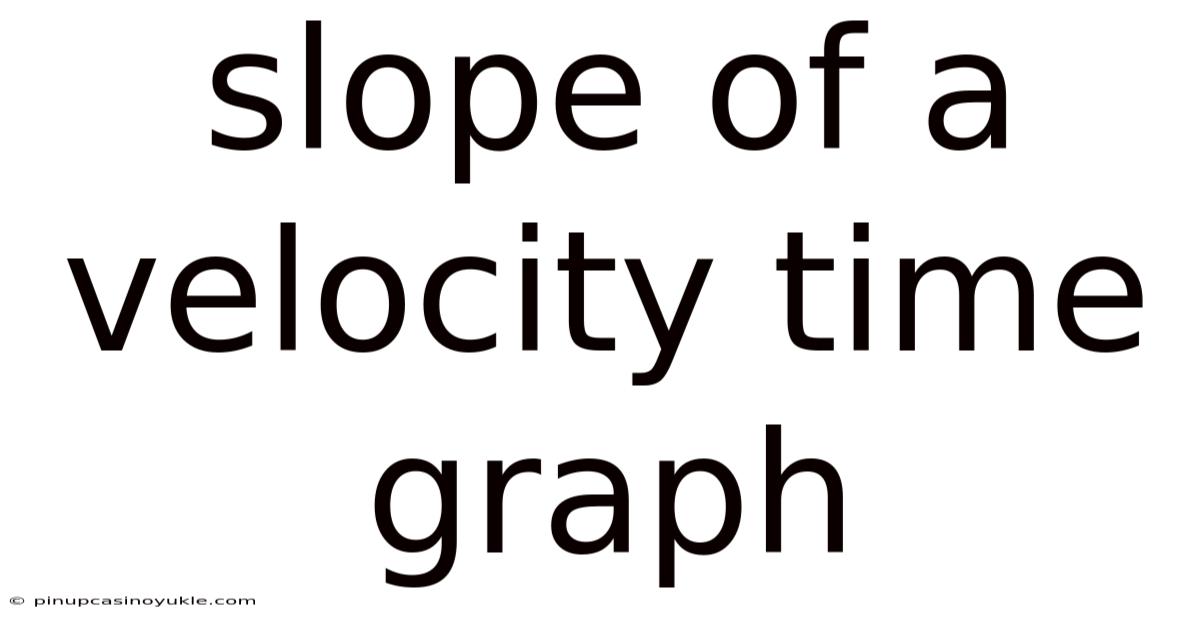 Slope Of A Velocity Time Graph