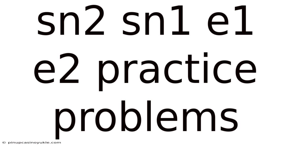 Sn2 Sn1 E1 E2 Practice Problems